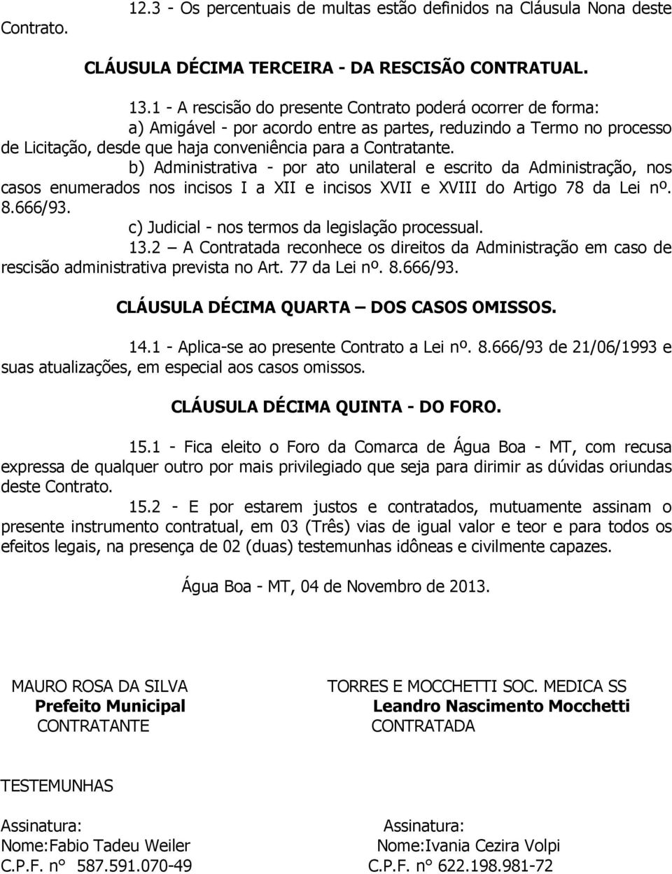 b) Administrativa - por ato unilateral e escrito da Administração, nos casos enumerados nos incisos I a XII e incisos XVII e XVIII do Artigo 78 da Lei nº. 8.666/93.