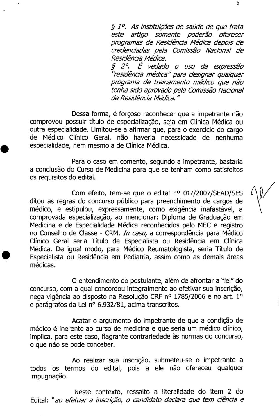 " Dessa forma, é forçoso reconhecer que a impetrante não comprovou possuir título de especialização, seja em Clínica Médica ou outra especialidade.