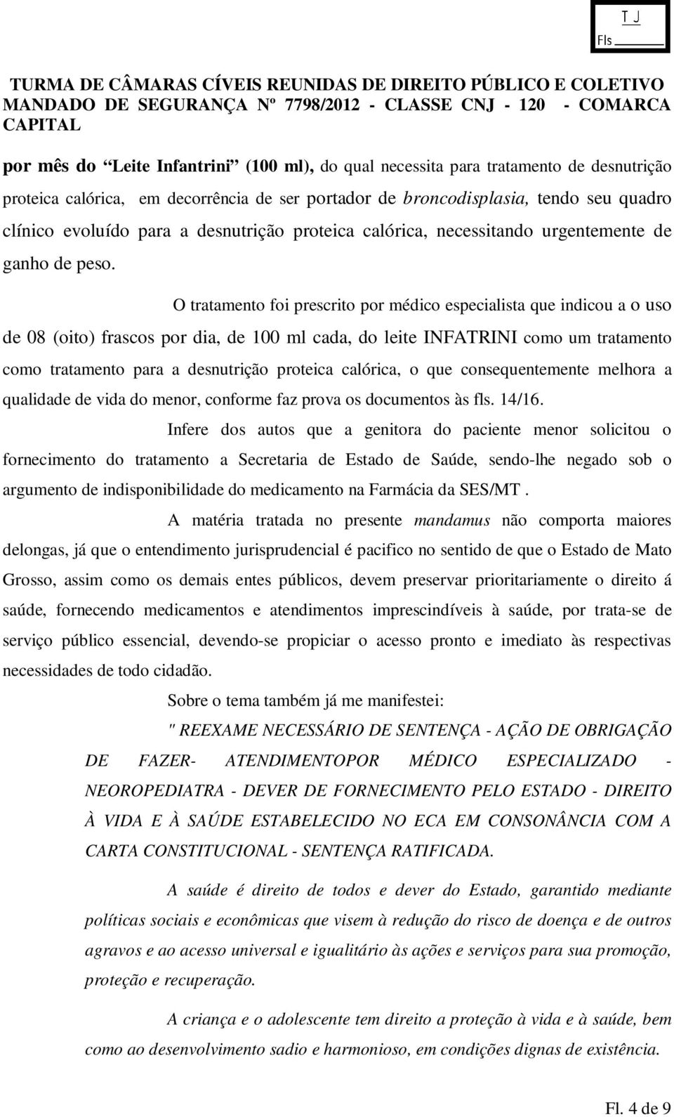 O tratamento foi prescrito por médico especialista que indicou a o uso de 08 (oito) frascos por dia, de 100 ml cada, do leite INFATRINI como um tratamento como tratamento para a desnutrição proteica