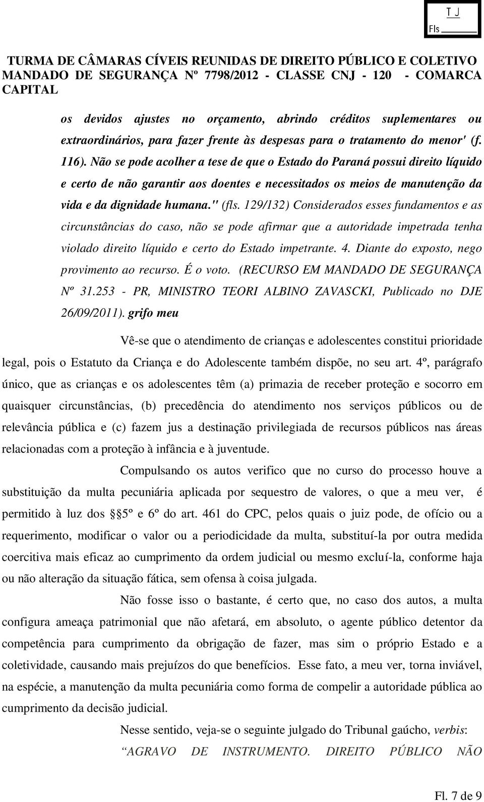 129/132) Considerados esses fundamentos e as circunstâncias do caso, não se pode afirmar que a autoridade impetrada tenha violado direito líquido e certo do Estado impetrante. 4.