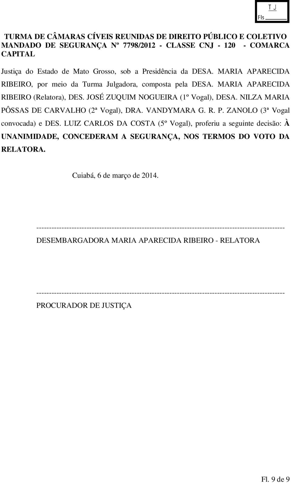 LUIZ CARLOS DA COSTA (5º Vogal), proferiu a seguinte decisão: À UNANIMIDADE, CONCEDERAM A SEGURANÇA, NOS TERMOS DO VOTO DA RELATORA. Cuiabá, 6 de março de 2014.