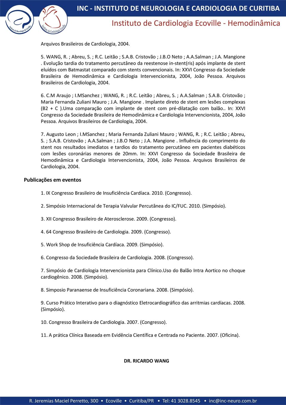 In: XXVI Congresso da Sociedade Brasileira de Hemodinâmica e Cardiologia Intervencionista, 2004, João Pessoa. Arquivos Brasileiros de Cardiologia, 2004. 6. C.M Araujo ; I.MSanchez ; WANG, R. ; R.C. Leitão ; Abreu, S.