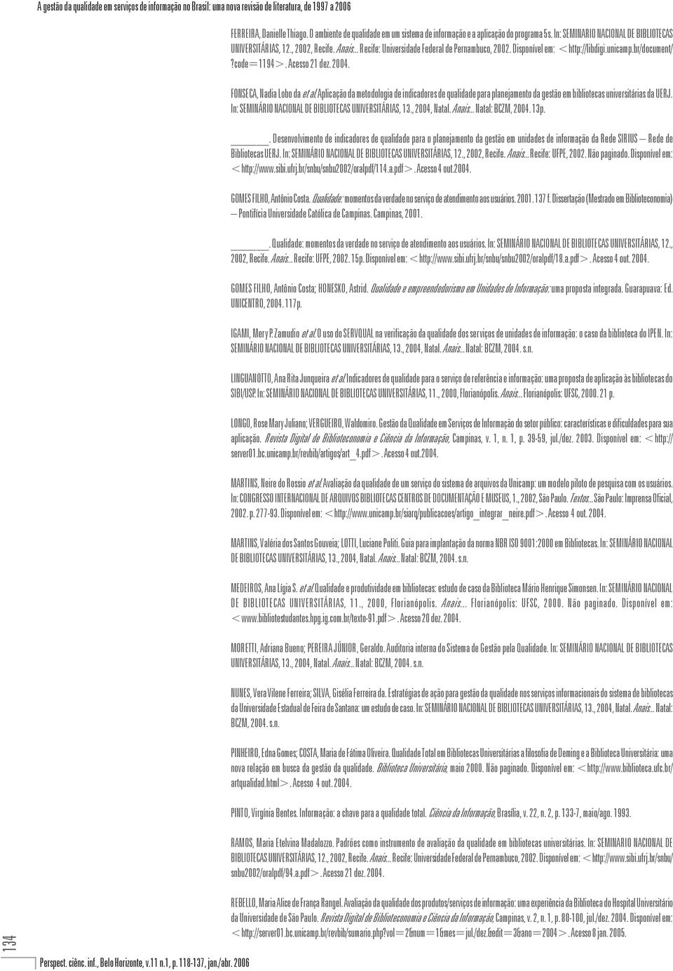 .. Recife: Universidade Federal de Pernambuco, 2002. Disponível em: <http://libdigi.unicamp.br/document/?code=1194>. Acesso 21 dez. 2004. FONSECA, Nadia Lobo da et al.