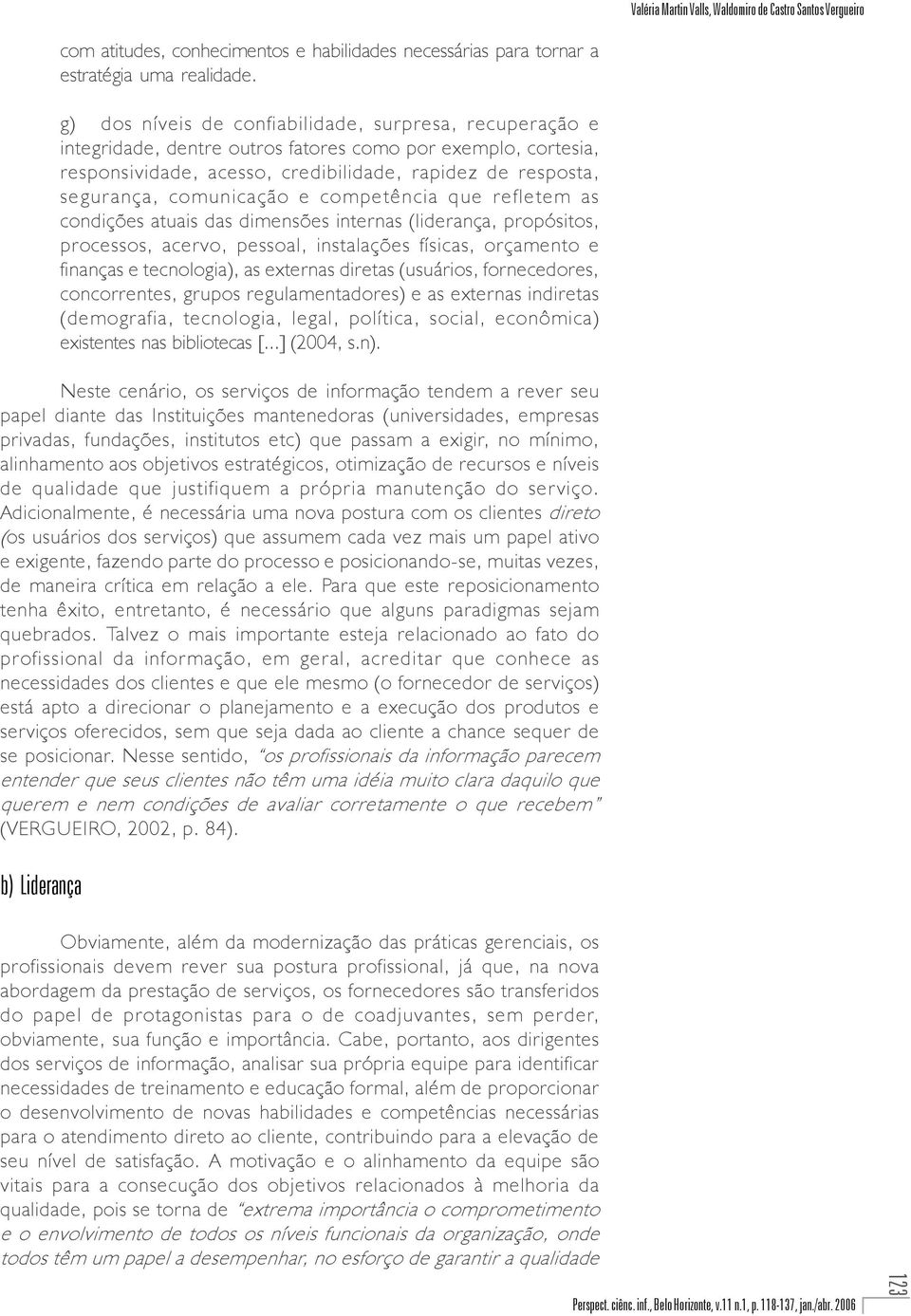 comunicação e competência que refletem as condições atuais das dimensões internas (liderança, propósitos, processos, acervo, pessoal, instalações físicas, orçamento e finanças e tecnologia), as