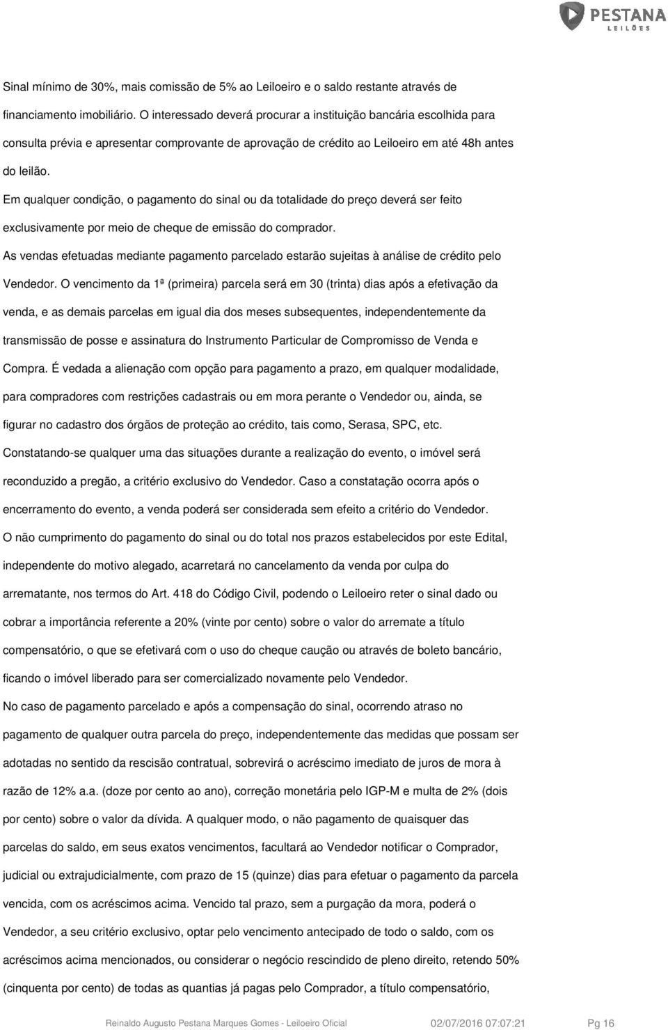 Em qualquer condição, o pagamento do sinal ou da totalidade do preço deverá ser feito exclusivamente por meio de cheque de emissão do comprador.