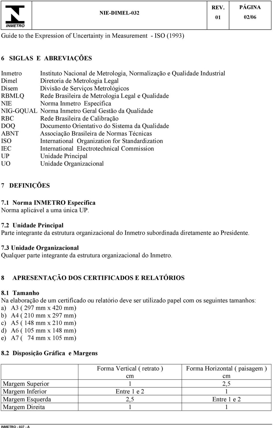 Brasileira de Calibração DOQ Documento Orientativo do Sistema da Qualidade ABNT Associação Brasileira de Normas Técnicas ISO International Organization for Standardization IEC International
