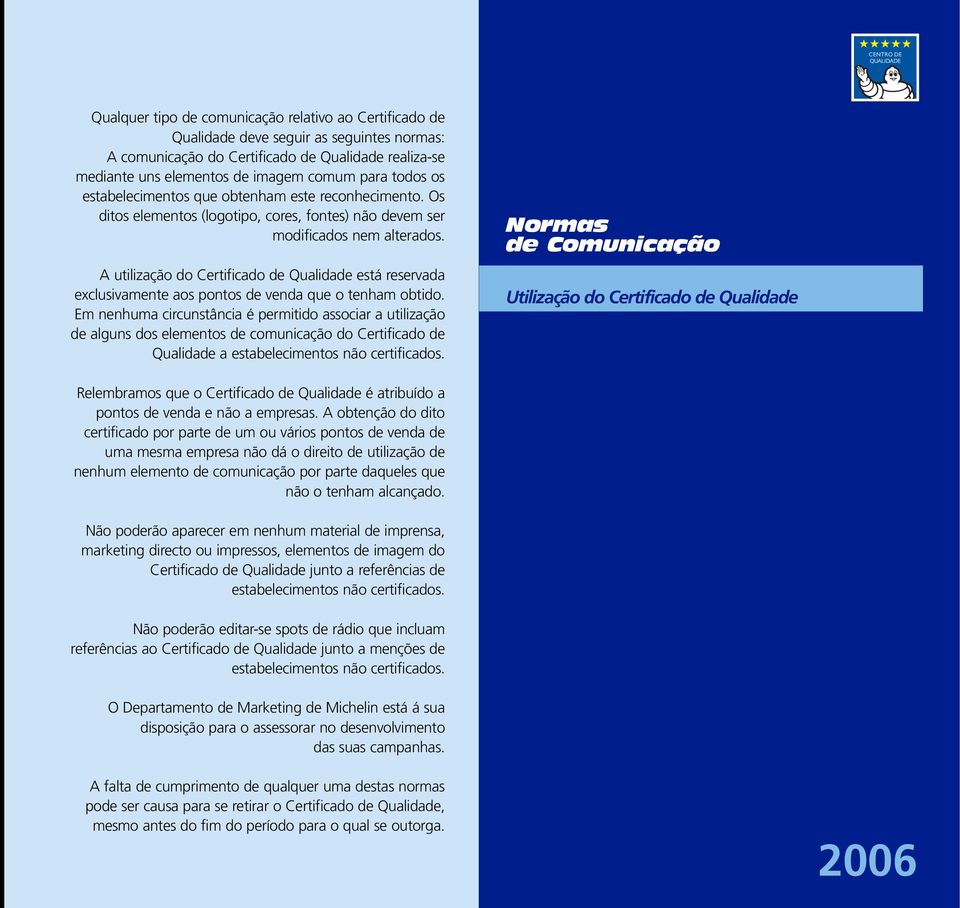 A utilização do Certificado de Qualidade está reservada exclusivamente aos pontos de venda que o tenham obtido.