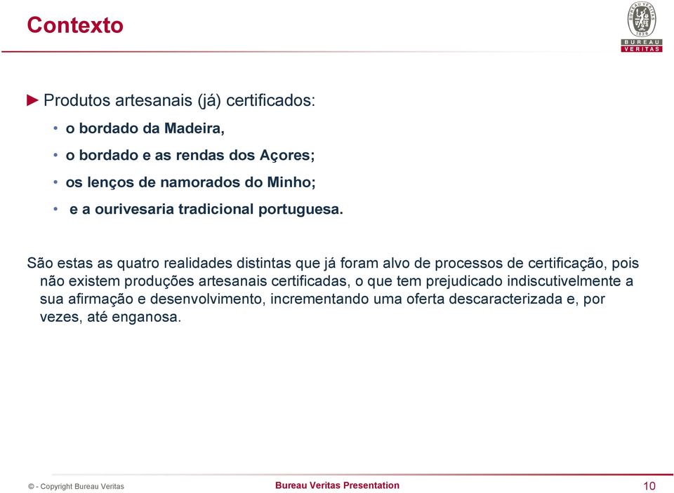 São estas as quatro realidades distintas que já foram alvo de processos de certificação, pois não existem produções