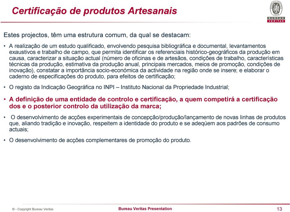 trabalho, características técnicas da produção, estimativa da produção anual, principais mercados, meios de promoção, condições de inovação), constatar a importância socio-económica da actividade na