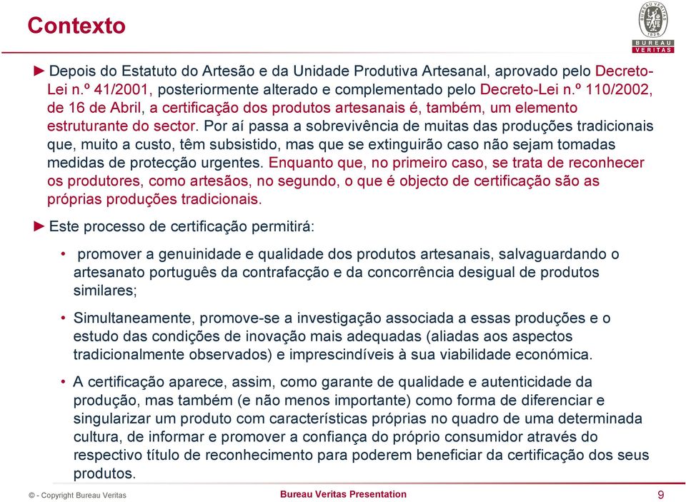 Por aí passa a sobrevivência de muitas das produções tradicionais que, muito a custo, têm subsistido, mas que se extinguirão caso não sejam tomadas medidas de protecção urgentes.