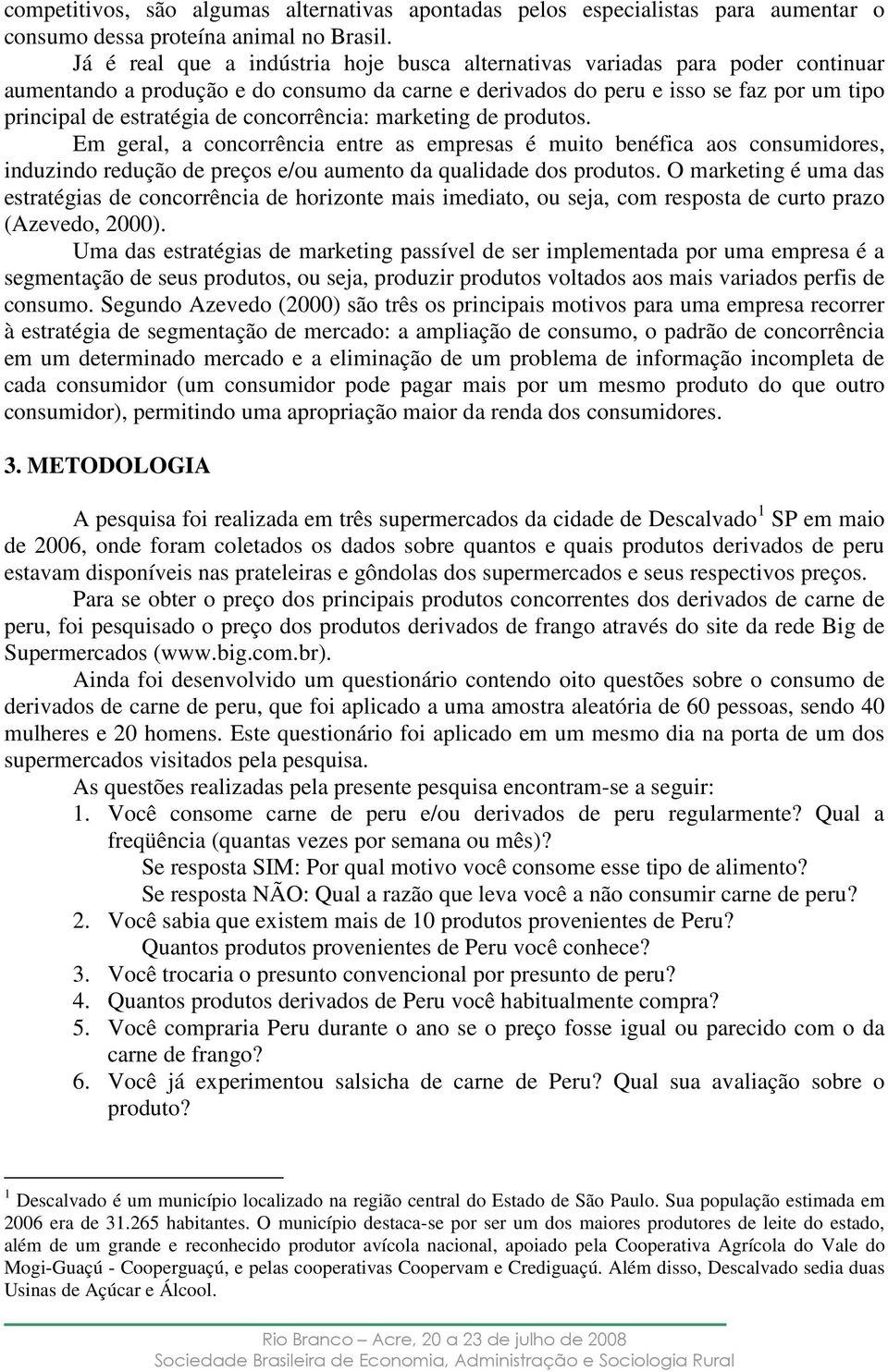 concorrência: marketing de produtos. Em geral, a concorrência entre as empresas é muito benéfica aos consumidores, induzindo redução de preços e/ou aumento da qualidade dos produtos.