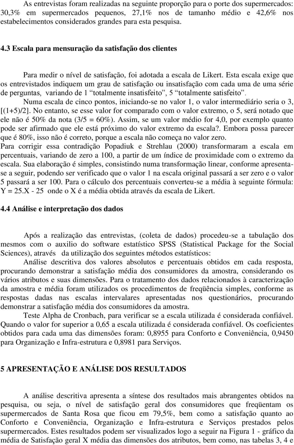 Esta escala exige que os entrevistados indiquem um grau de satisfação ou insatisfação com cada uma de uma série de perguntas, variando de 1 totalmente insatisfeito, 5 totalmente satisfeito.