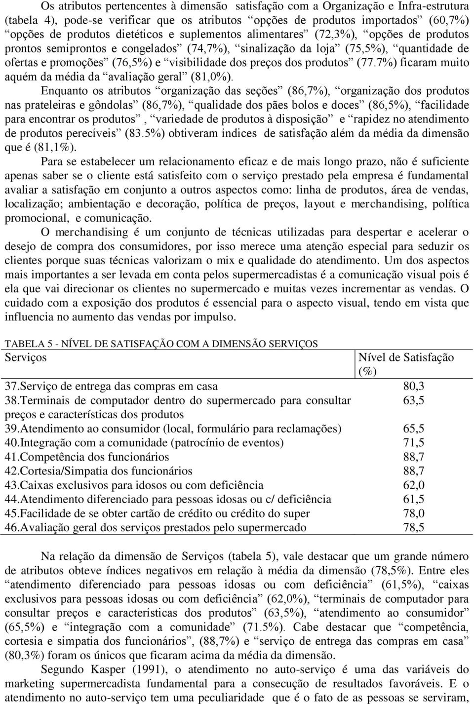 produtos (77.7%) ficaram muito aquém da média da avaliação geral (81,0%).