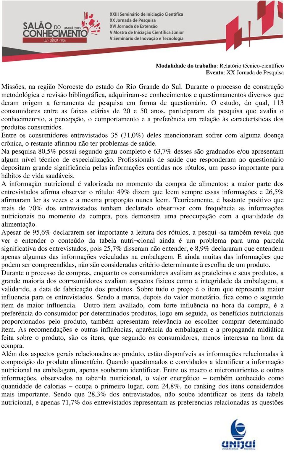 O estudo, do qual, 113 consumidores entre as faixas etárias de 20 e 50 anos, participaram da pesquisa que avalia o conhecimen to, a percepção, o comportamento e a preferência em relação às