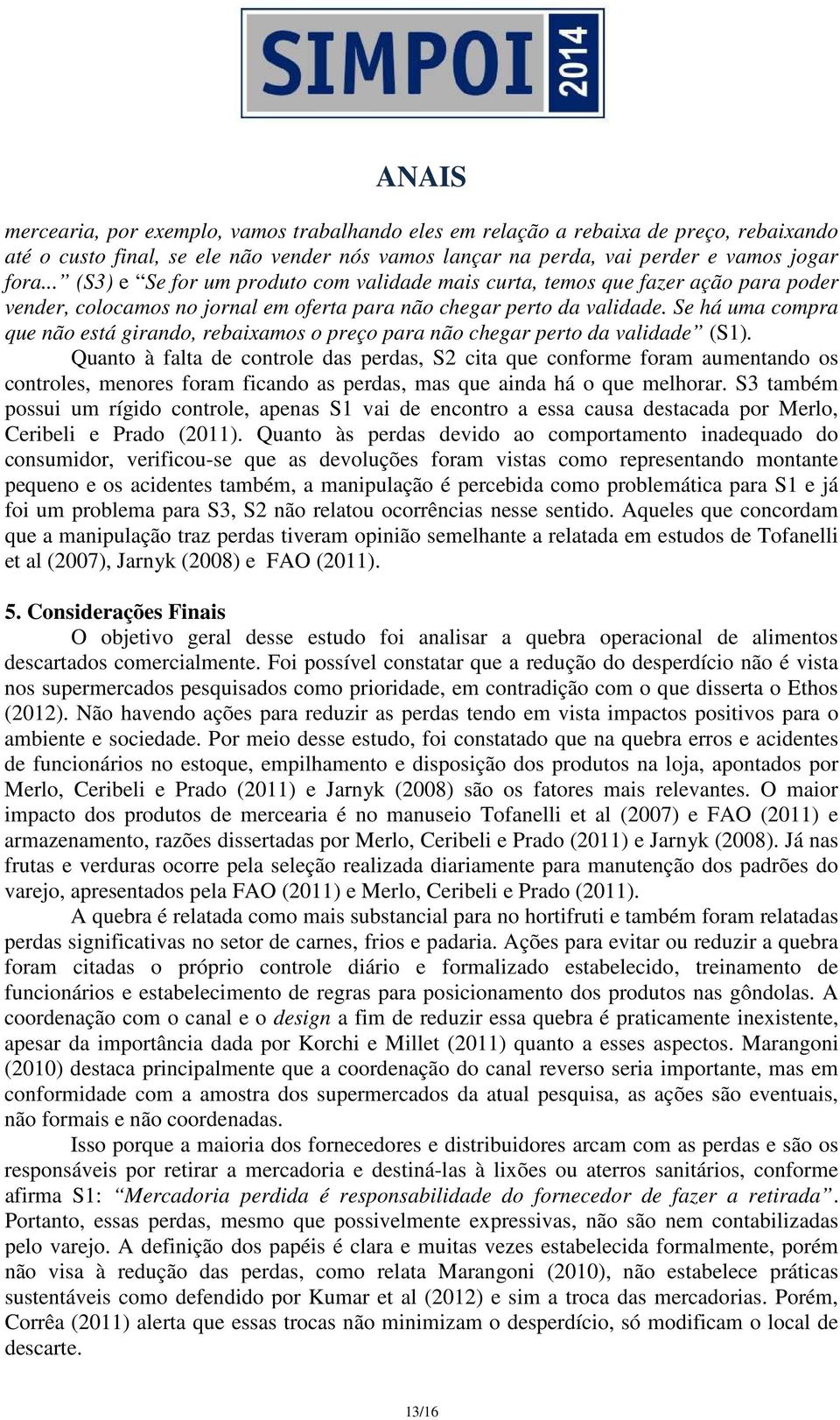 Se há uma compra que não está girando, rebaixamos o preço para não chegar perto da validade (S1).