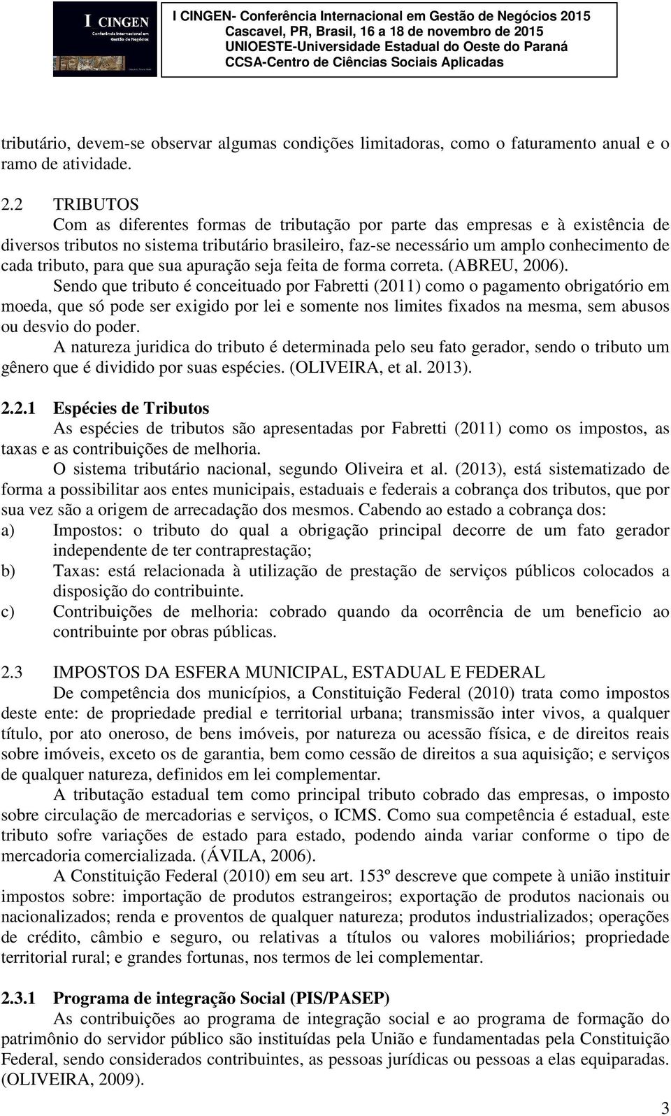 para que sua apuração seja feita de forma correta. (ABREU, 2006).