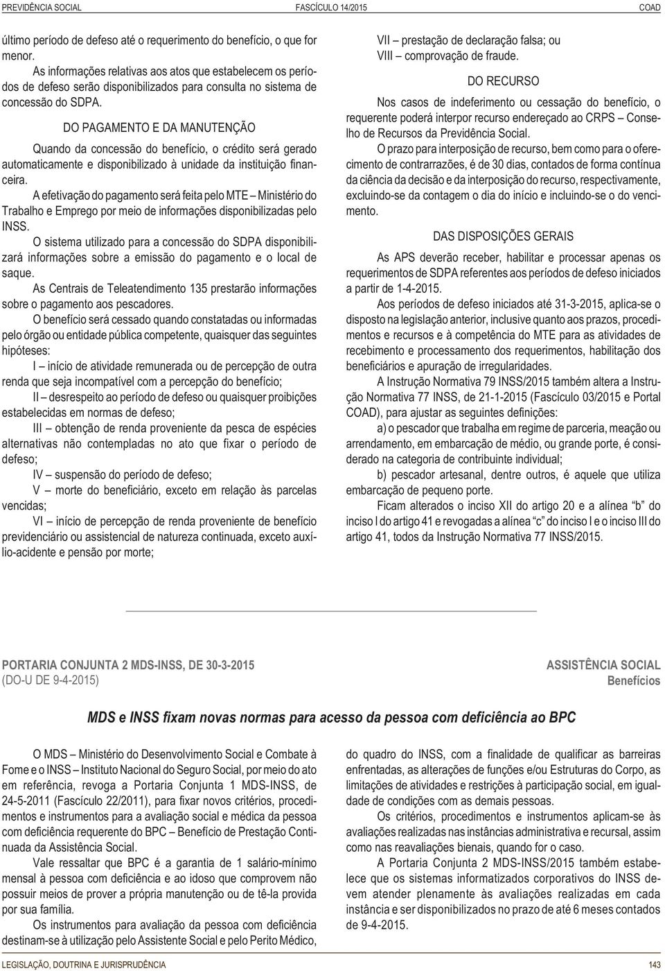 DO PAGAMENTO E DA MANUTENÇÃO Quando da concessão do benefício, o crédito será gerado automaticamente e disponibilizado à unidade da instituição financeira.