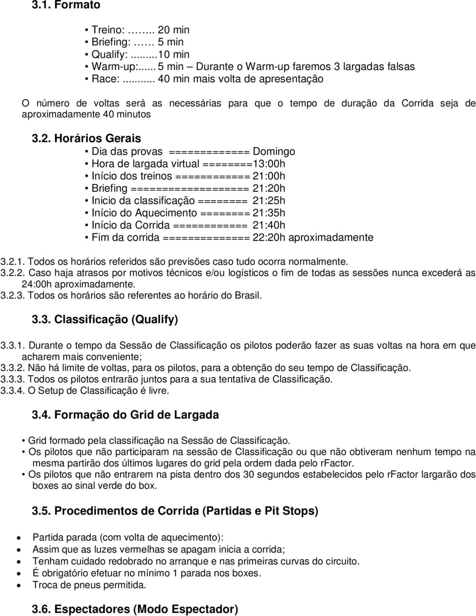 Horários Gerais Dia das provas ============= Domingo Hora de largada virtual ========13:00h Início dos treinos ============ 21:00h Briefing =================== 21:20h Inicio da classificação ========