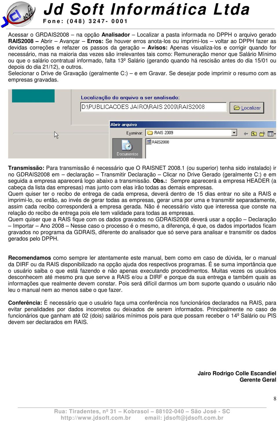 que o salário contratual informado, falta 13º Salário (gerando quando há rescisão antes do dia 15/01 ou depois do dia 21/12), e outros. Selecionar o Drive de Gravação (geralmente C:) e em Gravar.