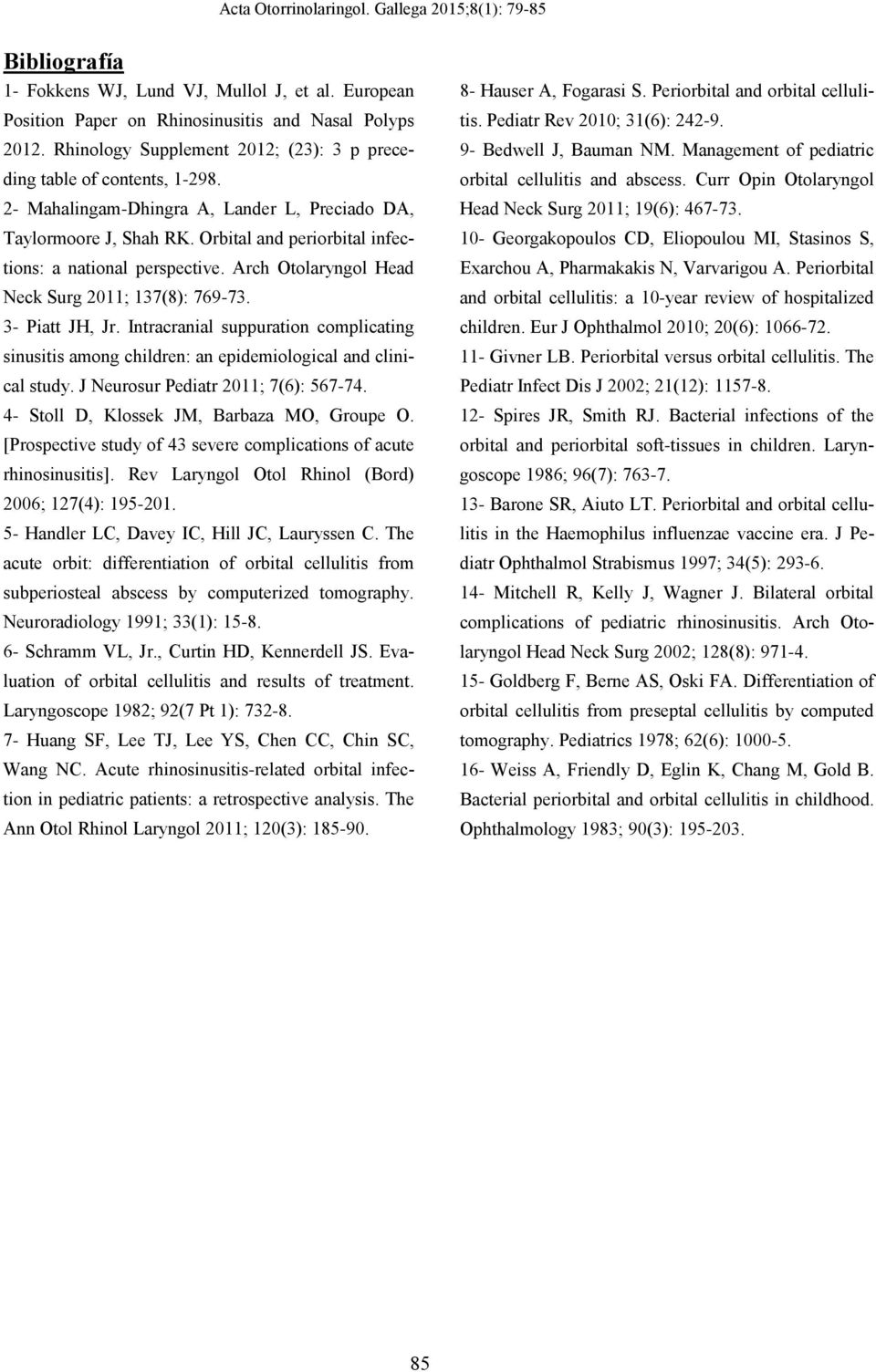 3- Piatt JH, Jr. Intracranial suppuration complicating sinusitis among children: an epidemiological and clinical study. J Neurosur Pediatr 2011; 7(6): 567-74.