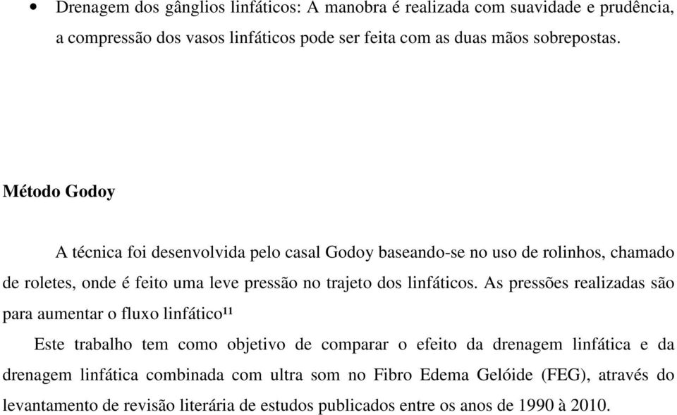 Método Godoy A técnica foi desenvolvida pelo casal Godoy baseando-se no uso de rolinhos, chamado de roletes, onde é feito uma leve pressão no trajeto dos