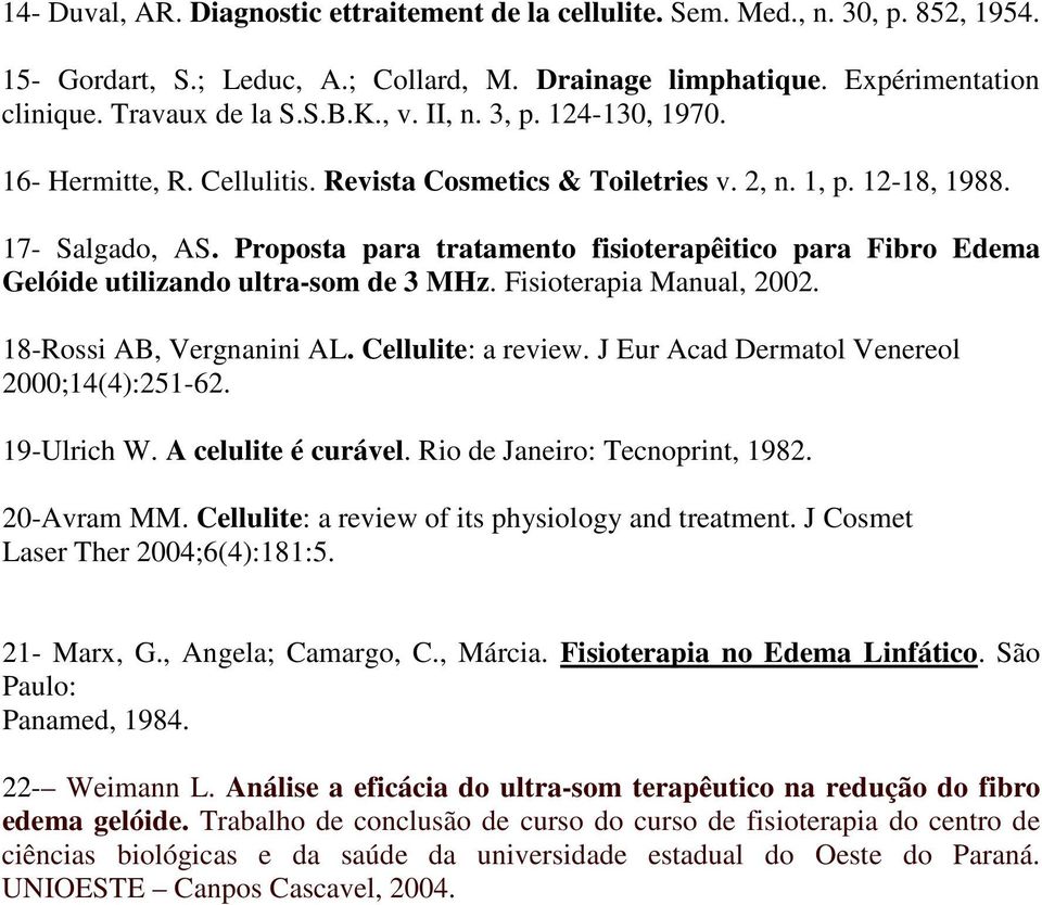 Proposta para tratamento fisioterapêitico para Fibro Edema Gelóide utilizando ultra-som de 3 MHz. Fisioterapia Manual, 2002. 18-Rossi AB, Vergnanini AL. Cellulite: a review.