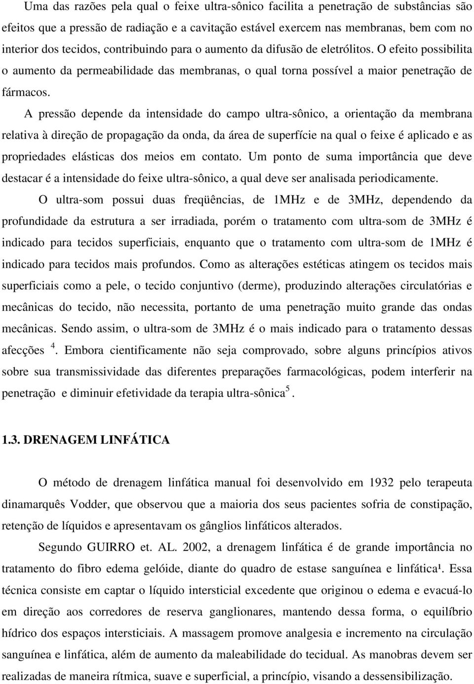 A pressão depende da intensidade do campo ultra-sônico, a orientação da membrana relativa à direção de propagação da onda, da área de superfície na qual o feixe é aplicado e as propriedades elásticas