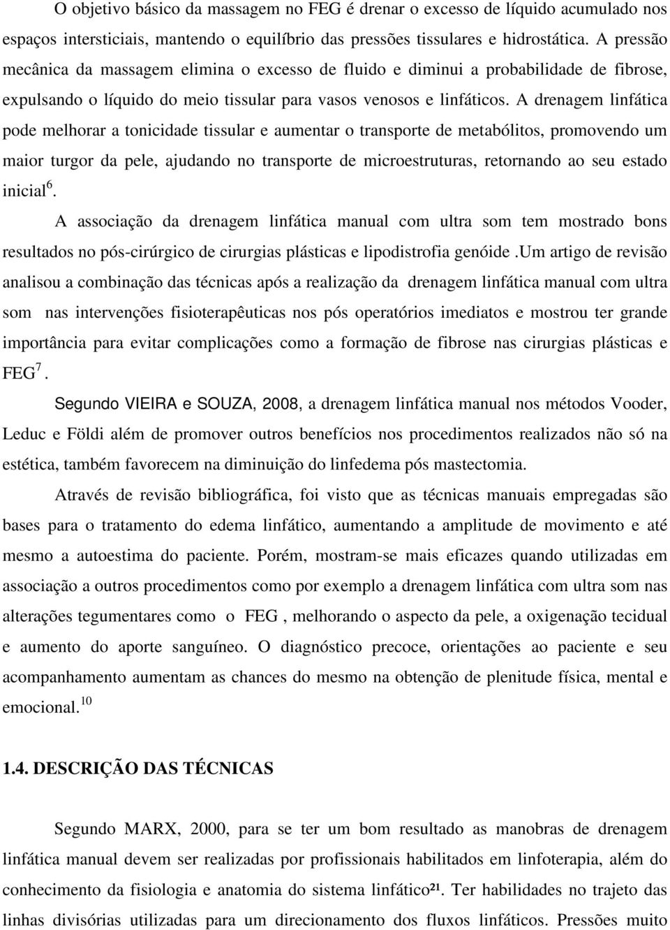 A drenagem linfática pode melhorar a tonicidade tissular e aumentar o transporte de metabólitos, promovendo um maior turgor da pele, ajudando no transporte de microestruturas, retornando ao seu