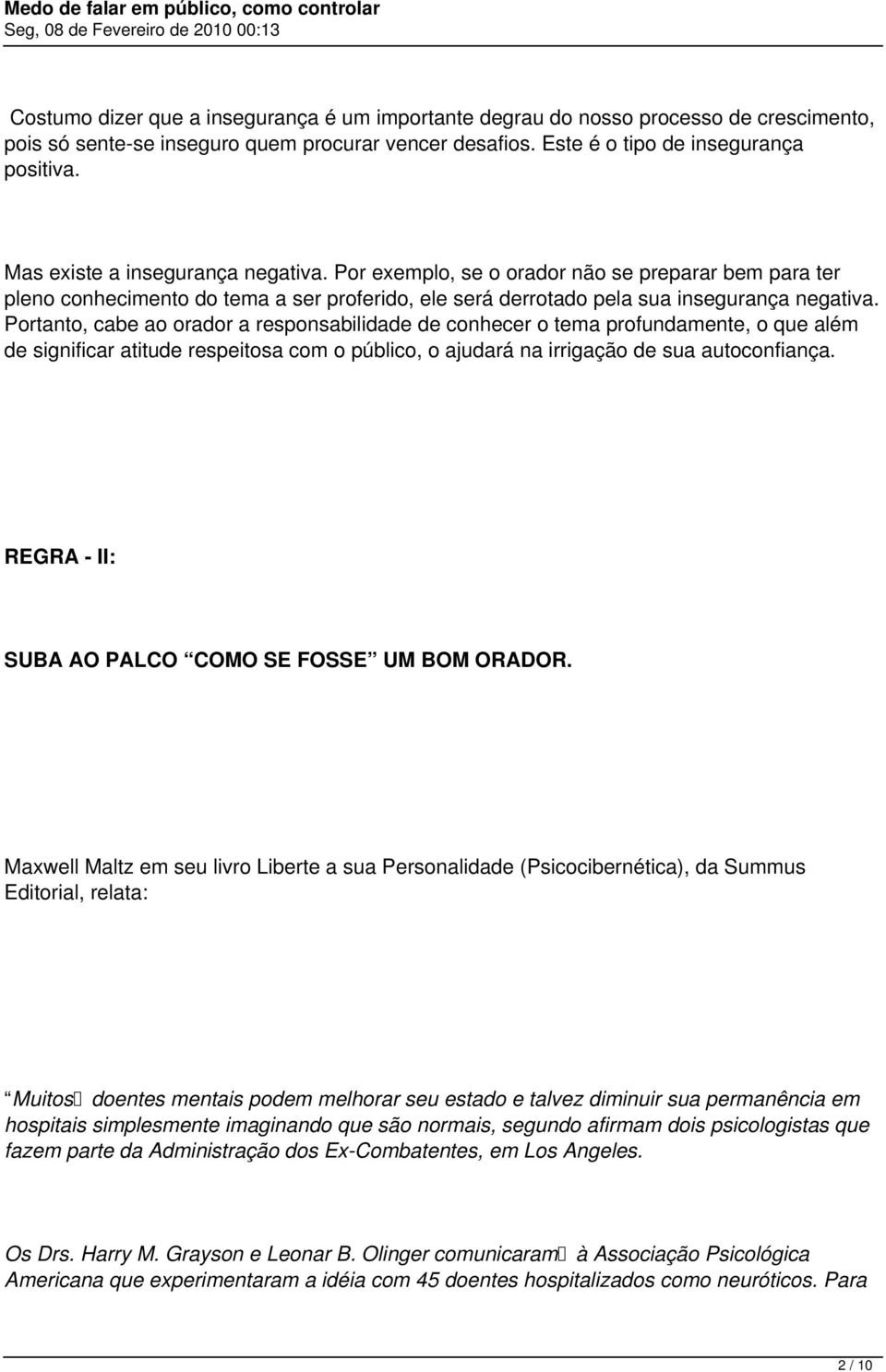 Portanto, cabe ao orador a responsabilidade de conhecer o tema profundamente, o que além de significar atitude respeitosa com o público, o ajudará na irrigação de sua autoconfiança.