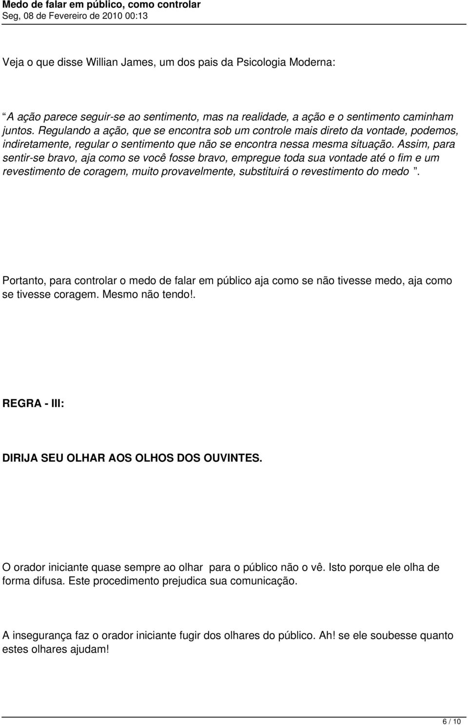 Assim, para sentir-se bravo, aja como se você fosse bravo, empregue toda sua vontade até o fim e um revestimento de coragem, muito provavelmente, substituirá o revestimento do medo.