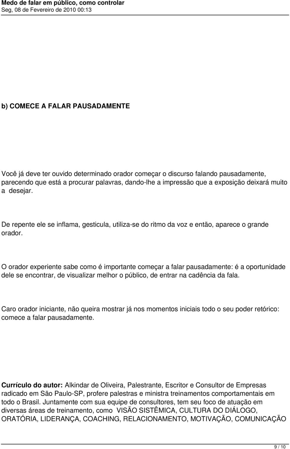 O orador experiente sabe como é importante começar a falar pausadamente: é a oportunidade dele se encontrar, de visualizar melhor o público, de entrar na cadência da fala.