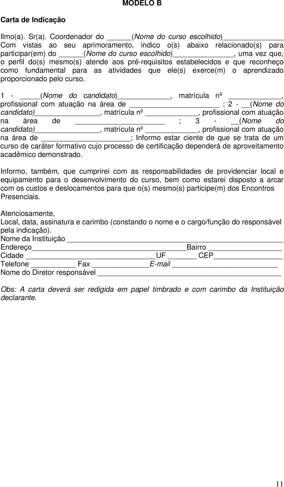 atende aos pré-requisitos estabelecidos e que reconheço como fundamental para as atividades que ele(s) exerce(m) o aprendizado proporcionado pelo curso.