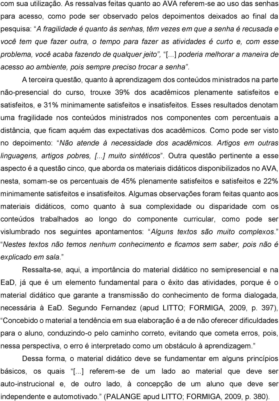 a senha é recusada e você tem que fazer outra, o tempo para fazer as atividades é curto e, com esse problema, você acaba fazendo de qualquer jeito, [.