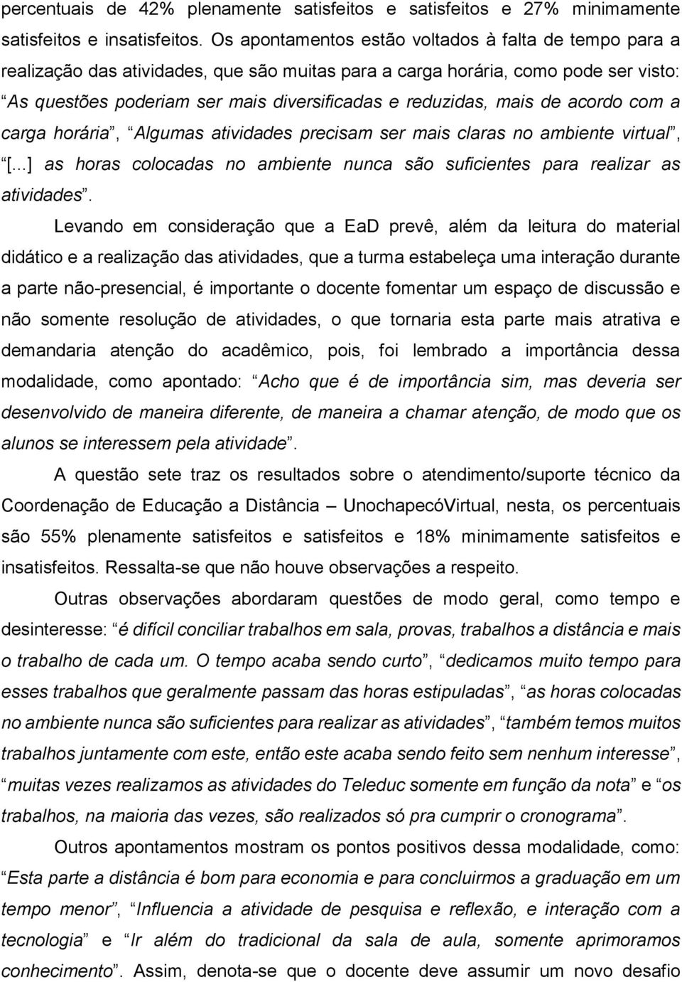 mais de acordo com a carga horária, Algumas atividades precisam ser mais claras no ambiente virtual, [...] as horas colocadas no ambiente nunca são suficientes para realizar as atividades.