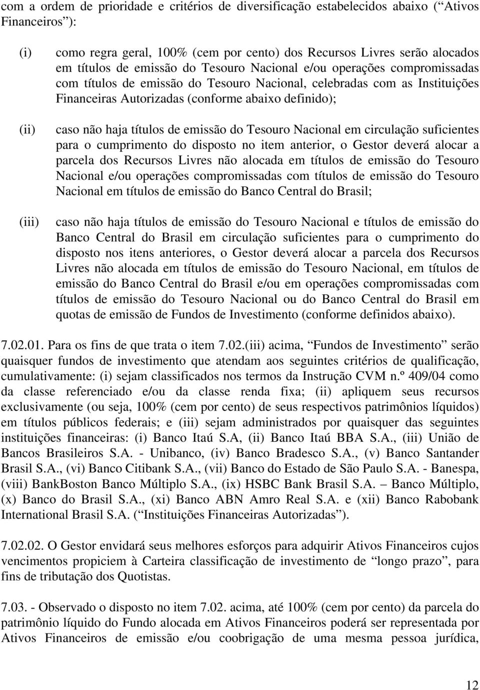 caso não haja títulos de emissão do Tesouro Nacional em circulação suficientes para o cumprimento do disposto no item anterior, o Gestor deverá alocar a parcela dos Recursos Livres não alocada em