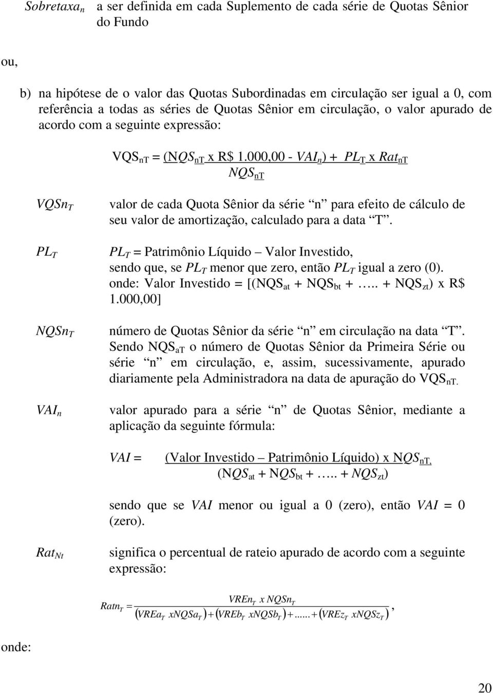 000,00 - VAI n ) + PL T x Rat nt NQS nt VQSn T PL T NQSn T VAI n valor de cada Quota Sênior da série n para efeito de cálculo de seu valor de amortização, calculado para a data T.