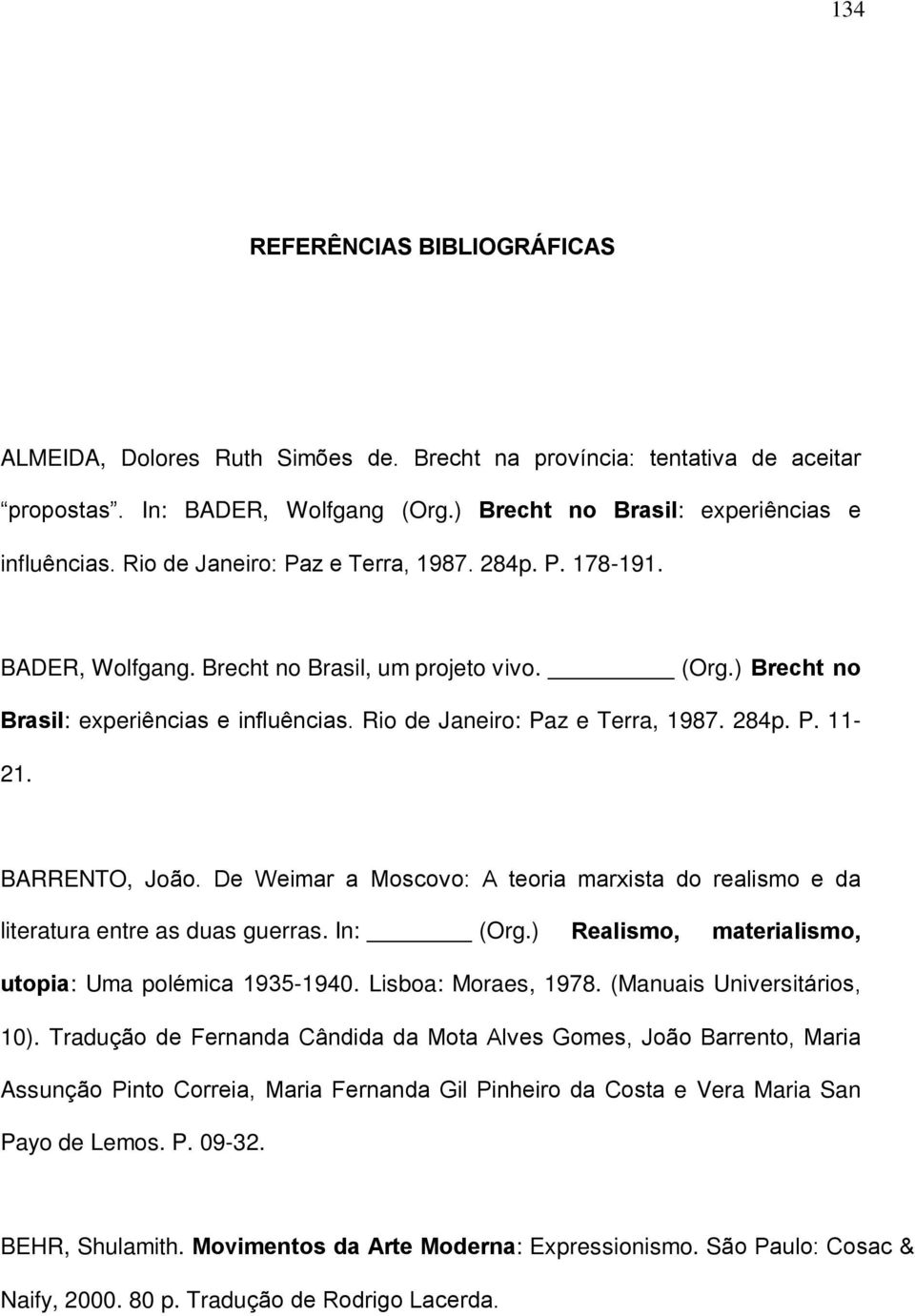 BARRENTO, João. De Weimar a Moscovo: A teoria marxista do realismo e da literatura entre as duas guerras. In: (Org.) Realismo, materialismo, utopia: Uma polémica 1935-1940. Lisboa: Moraes, 1978.