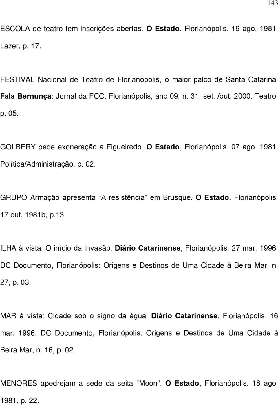 GRUPO Armação apresenta A resistência em Brusque. O Estado. Florianópolis, 17 out. 1981b, p.13. ILHA à vista: O início da invasão. Diário Catarinense, Florianópolis. 27 mar. 1996.