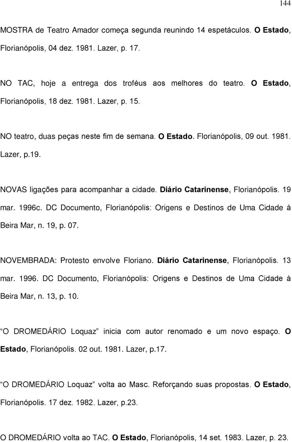 Diário Catarinense, Florianópolis. 19 mar. 1996c. DC Documento, Florianópolis: Origens e Destinos de Uma Cidade à Beira Mar, n. 19, p. 07. NOVEMBRADA: Protesto envolve Floriano.