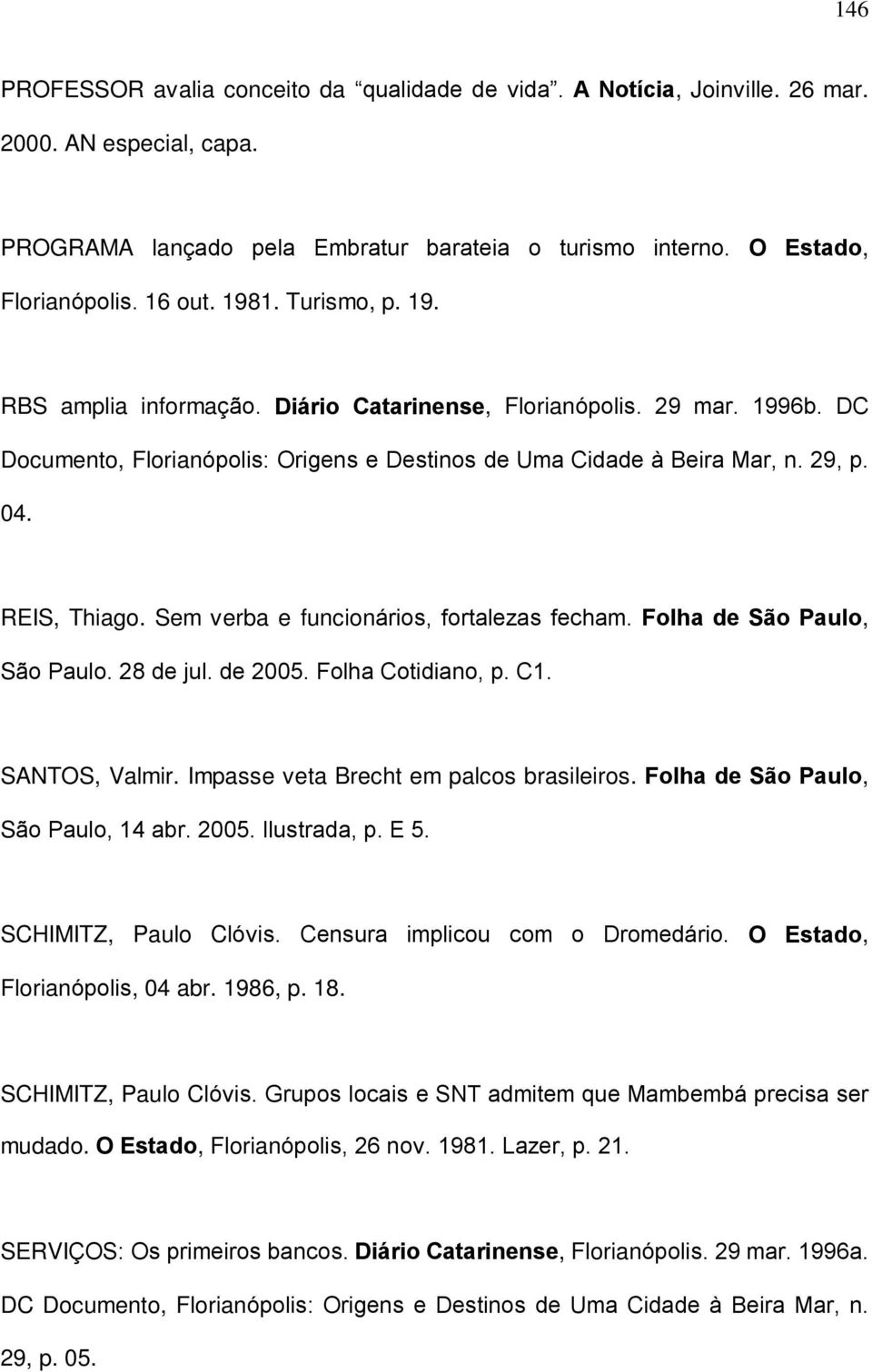 Sem verba e funcionários, fortalezas fecham. Folha de São Paulo, São Paulo. 28 de jul. de 2005. Folha Cotidiano, p. C1. SANTOS, Valmir. Impasse veta Brecht em palcos brasileiros.