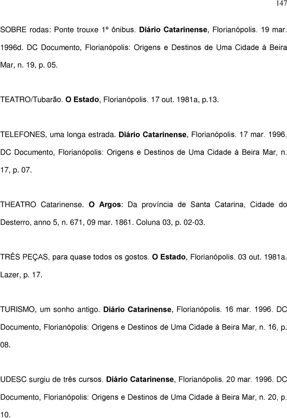 DC Documento, Florianópolis: Origens e Destinos de Uma Cidade à Beira Mar, n. 17, p. 07. THEATRO Catarinense. O Argos: Da província de Santa Catarina, Cidade do Desterro, anno 5, n. 671, 09 mar. 1861.