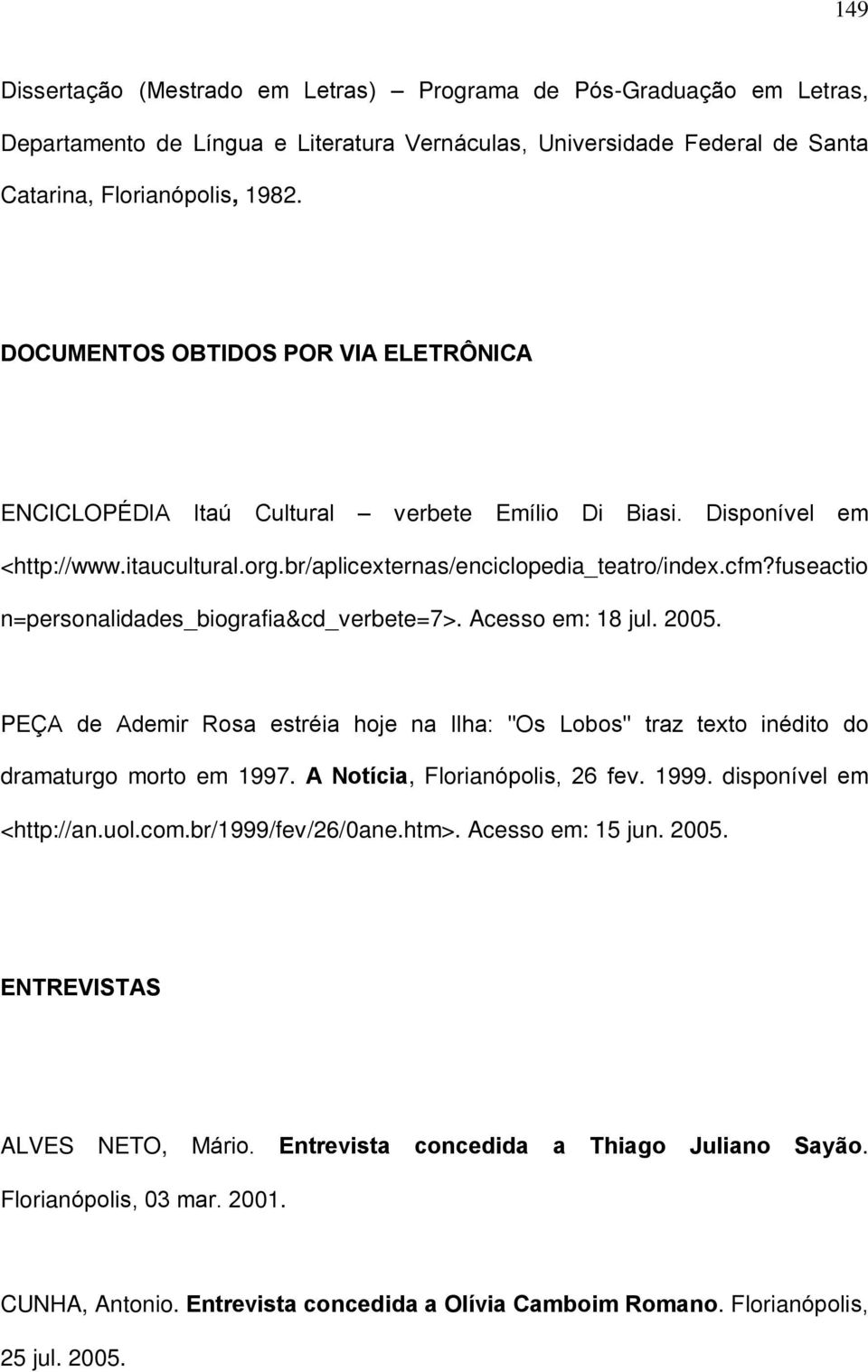 fuseactio n=personalidades_biografia&cd_verbete=7>. Acesso em: 18 jul. 2005. PEÇA de Ademir Rosa estréia hoje na Ilha: "Os Lobos" traz texto inédito do dramaturgo morto em 1997.