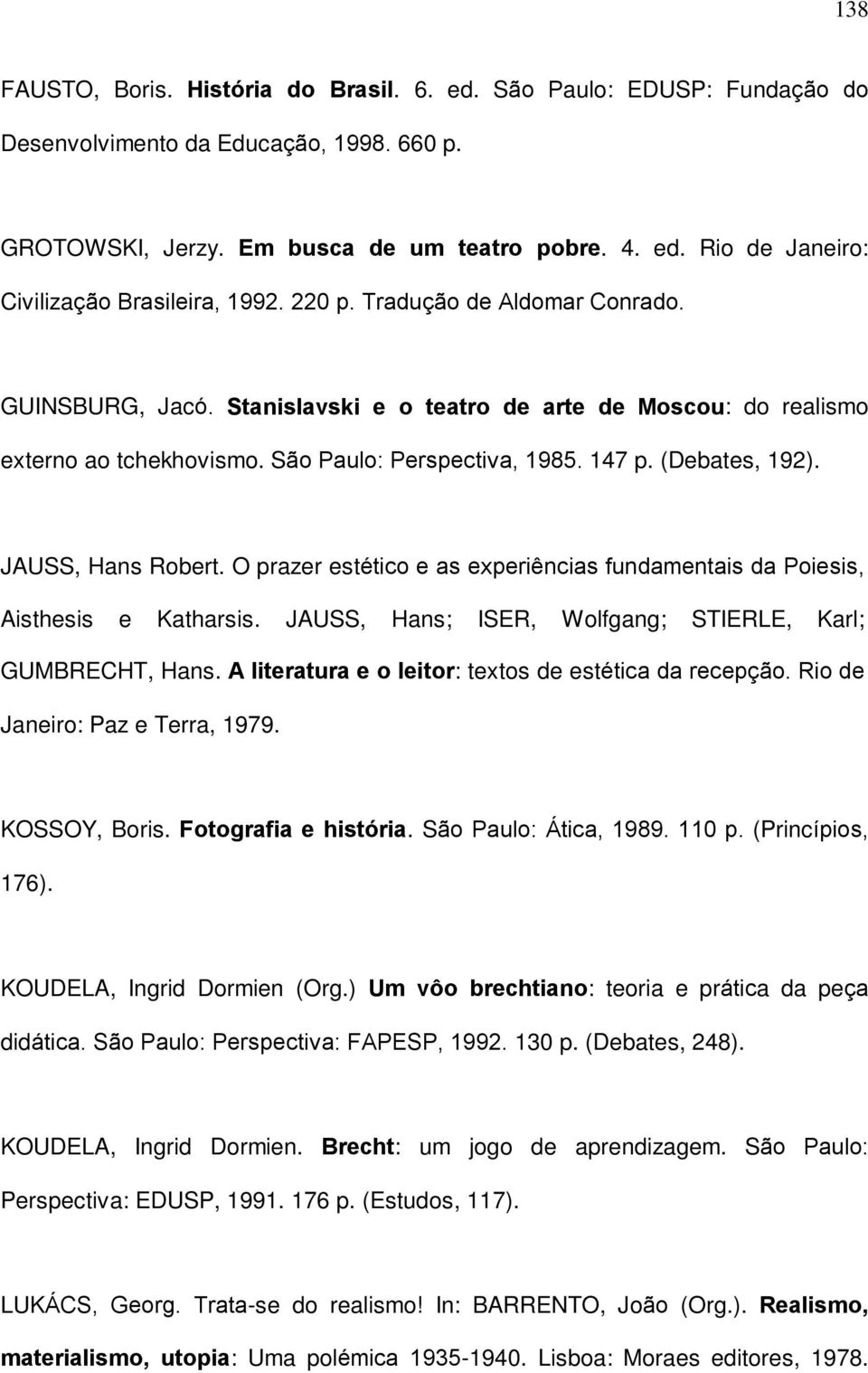 JAUSS, Hans Robert. O prazer estético e as experiências fundamentais da Poiesis, Aisthesis e Katharsis. JAUSS, Hans; ISER, Wolfgang; STIERLE, Karl; GUMBRECHT, Hans.