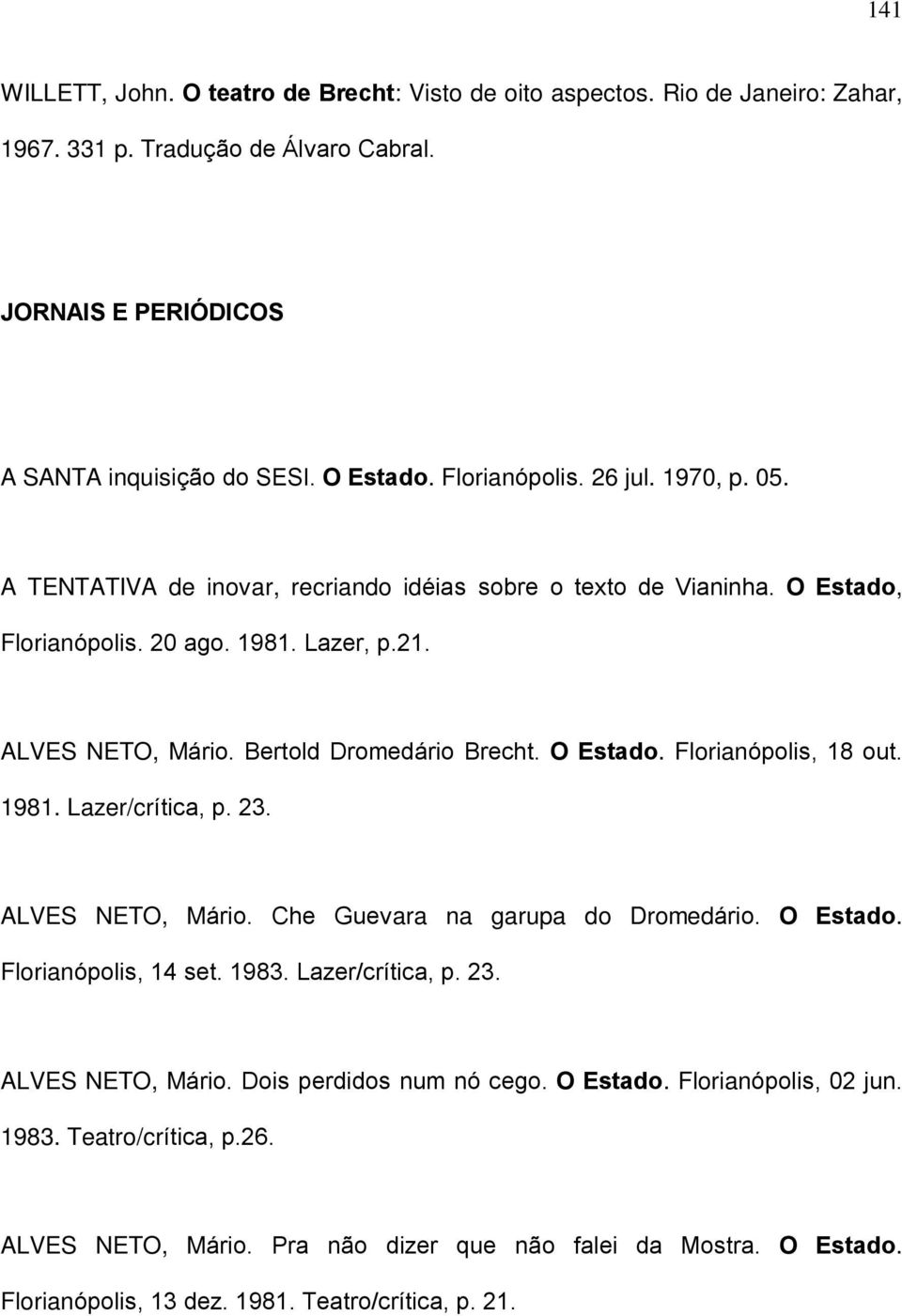 Bertold Dromedário Brecht. O Estado. Florianópolis, 18 out. 1981. Lazer/crítica, p. 23. ALVES NETO, Mário. Che Guevara na garupa do Dromedário. O Estado. Florianópolis, 14 set. 1983.