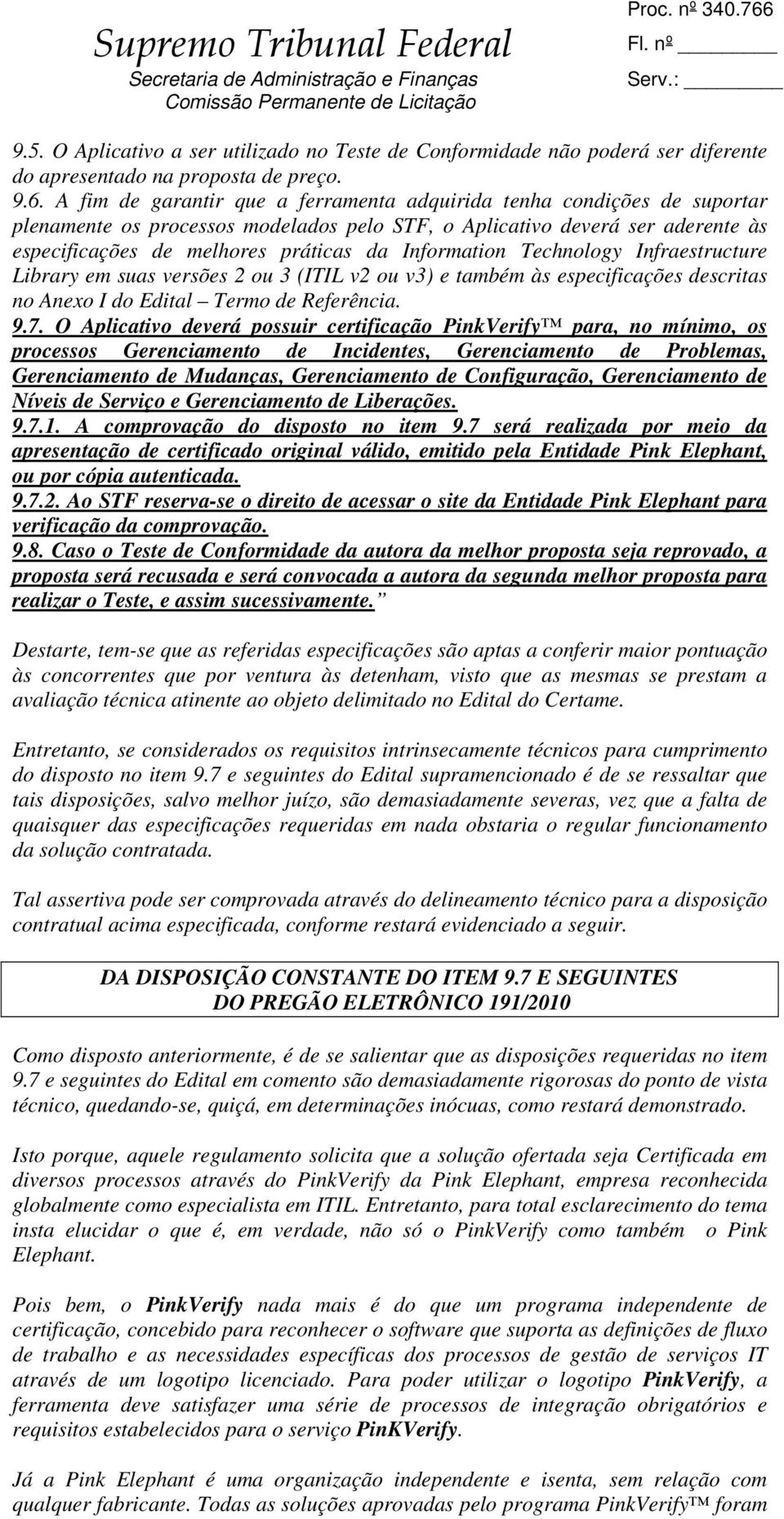 Information Technology Infraestructure Library em suas versões 2 ou 3 (ITIL v2 ou v3) e também às especificações descritas no Anexo I do Edital Termo de Referência. 9.7.