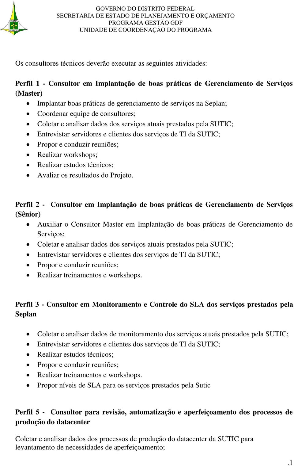 conduzir reuniões; Realizar workshops; Realizar estudos técnicos; Avaliar os resultados do Projeto.