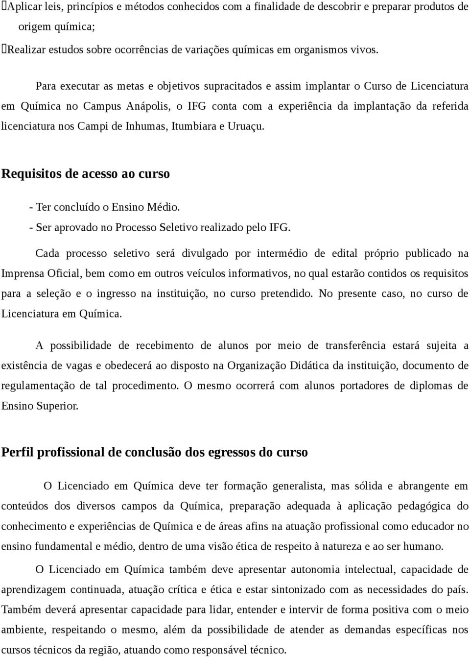 Campi de Inhumas, Itumbiara e Uruaçu. Requisitos de acesso ao curso - Ter concluído o Ensino Médio. - Ser aprovado no Processo Seletivo realizado pelo IFG.