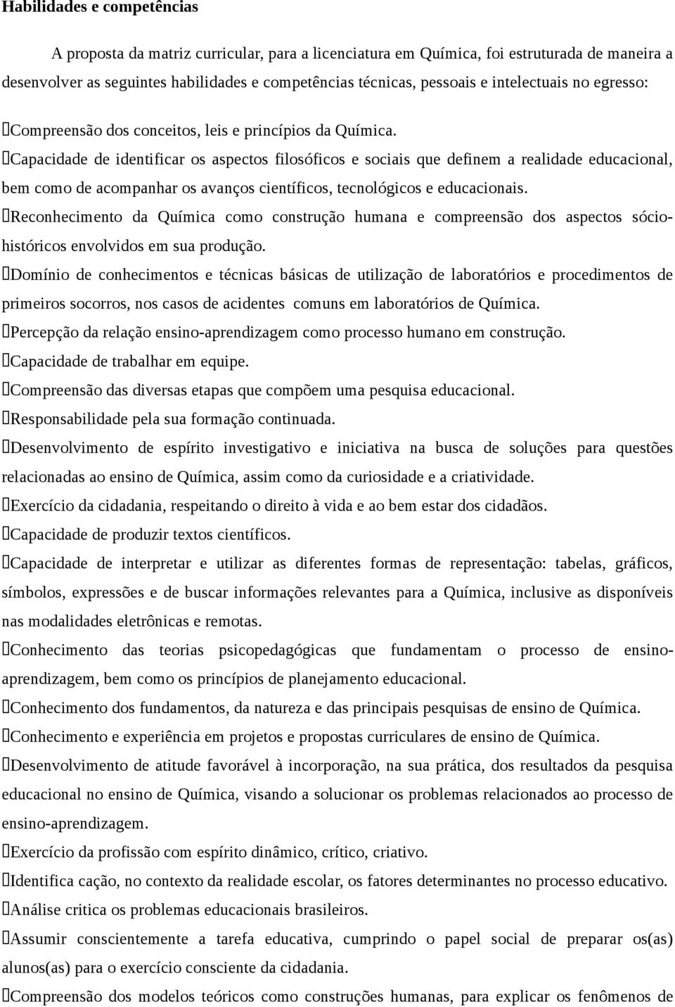 Capacidade de identificar os aspectos filosóficos e sociais que definem a realidade educacional, bem como de acompanhar os avanços científicos, tecnológicos e educacionais.