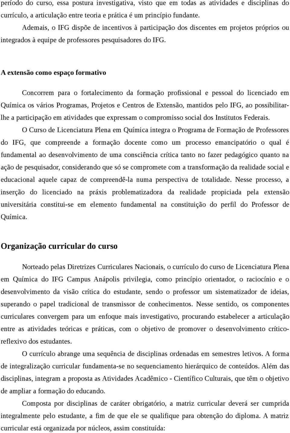 A extensão como espaço formativo Concorrem para o fortalecimento da formação profissional e pessoal do licenciado em Química os vários Programas, Projetos e Centros de Extensão, mantidos pelo IFG, ao