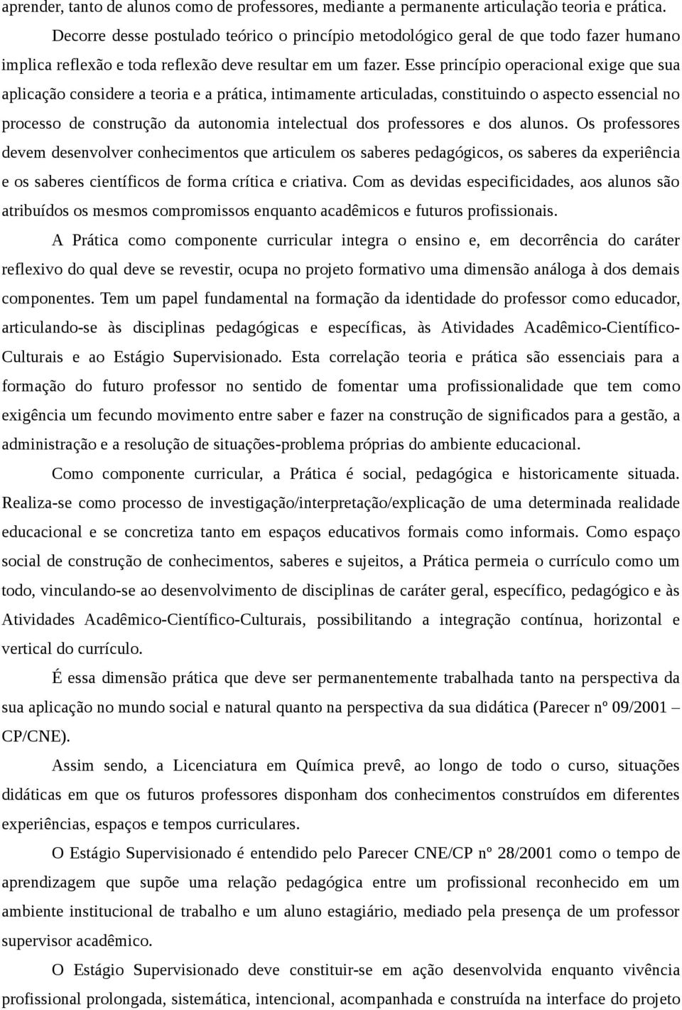 Esse princípio operacional exige que sua aplicação considere a teoria e a prática, intimamente articuladas, constituindo o aspecto essencial no processo de construção da autonomia intelectual dos